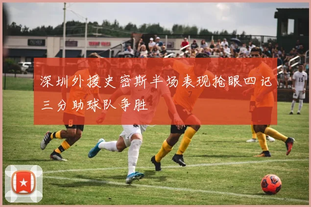 深圳外援史密斯半场表现抢眼四记三分助球队争胜